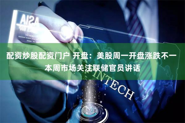 配资炒股配资门户 开盘：美股周一开盘涨跌不一 本周市场关注联储官员讲话