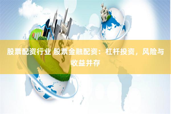 股票配资行业 股票金融配资：杠杆投资，风险与收益并存