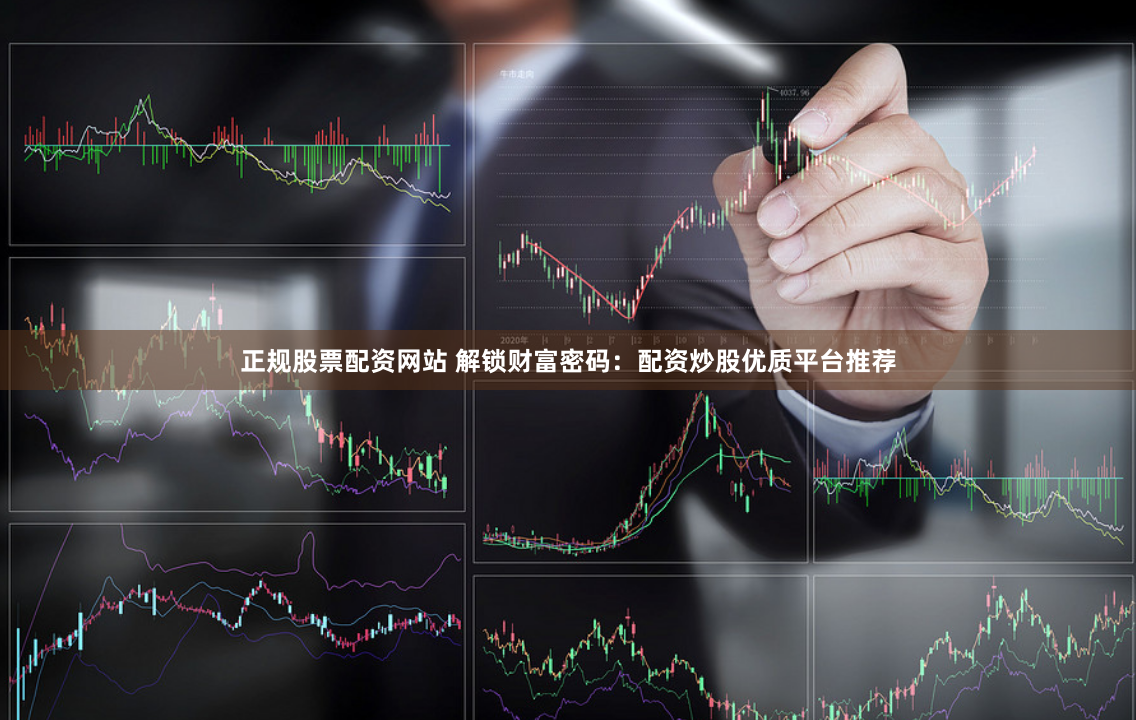 正规股票配资网站 解锁财富密码:配资炒股优质平台推荐