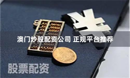澳门炒股配资公司 正规平台推荐