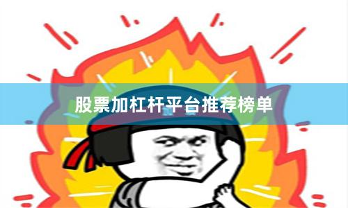 股票加杠杆平台推荐榜单