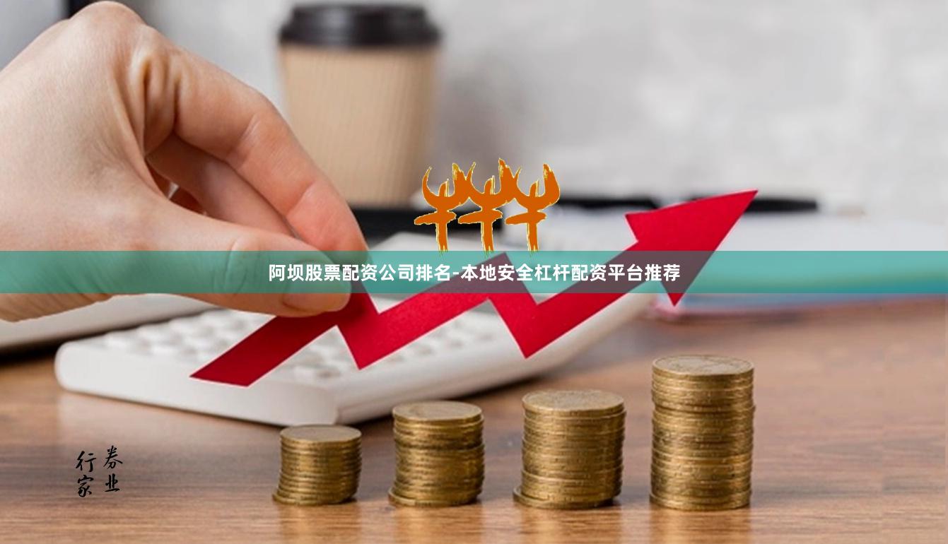 阿坝股票配资公司排名-本地安全杠杆配资平台推荐