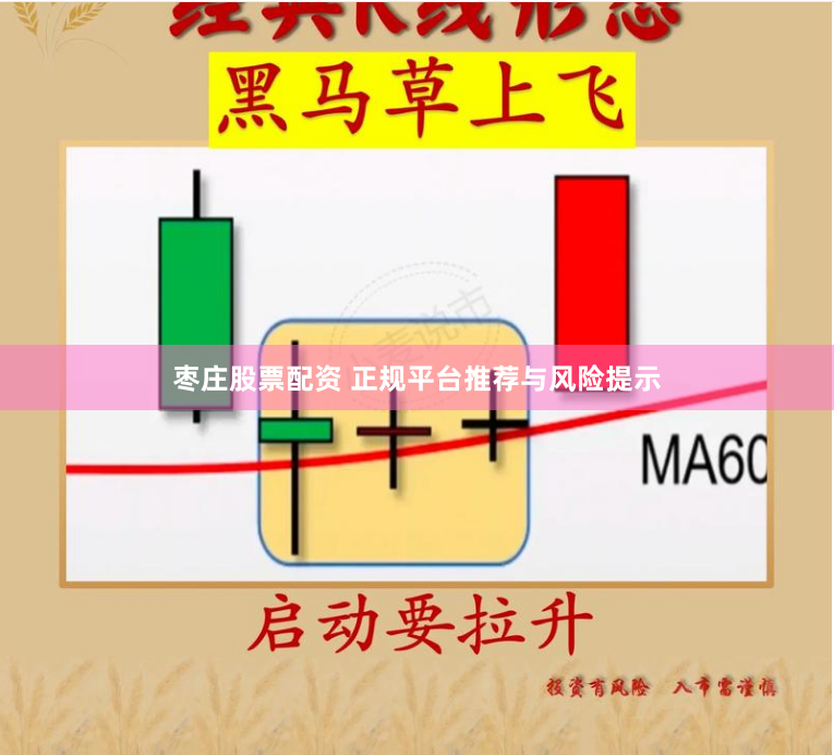 枣庄股票配资 正规平台推荐与风险提示